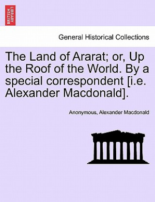 Carte Land of Ararat; Or, Up the Roof of the World. by a Special Correspondent [I.E. Alexander MacDonald]. Alexander MacDonald