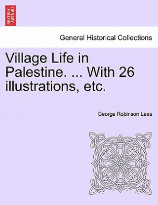 Libro Village Life in Palestine. ... with 26 Illustrations, Etc. George Robinson Lees