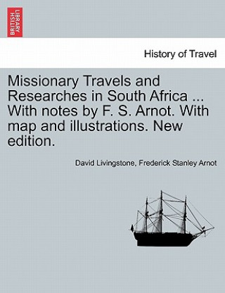 Kniha Missionary Travels and Researches in South Africa ... With notes by F. S. Arnot. With map and illustrations. New edition. Frederick Stanley Arnot
