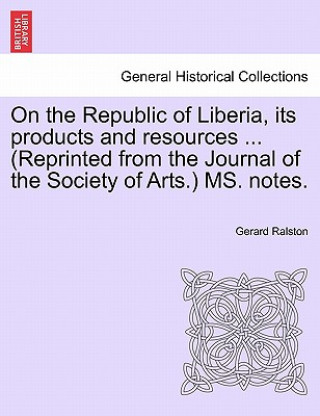 Könyv On the Republic of Liberia, Its Products and Resources ... (Reprinted from the Journal of the Society of Arts.) Ms. Notes. Gerard Ralston