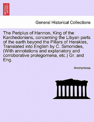 Kniha Periplus of Hannon, King of the Karchedonians, Concerning the Libyan Parts of the Earth Beyond the Pillars of Herakles, Translated Into English by C. Anonymous