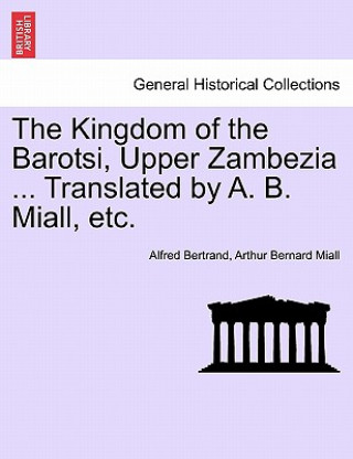 Kniha Kingdom of the Barotsi, Upper Zambezia ... Translated by A. B. Miall, Etc. Arthur Bernard Miall