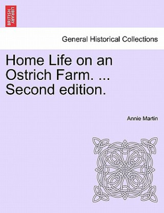 Kniha Home Life on an Ostrich Farm. ... Second Edition. Annie Martin