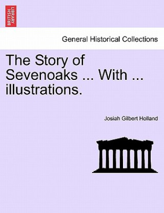 Könyv Story of Sevenoaks ... with ... Illustrations. Josiah Gilbert Holland