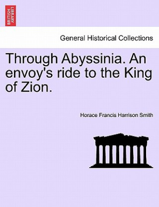 Carte Through Abyssinia. an Envoy's Ride to the King of Zion. Horace Francis Harrison Smith