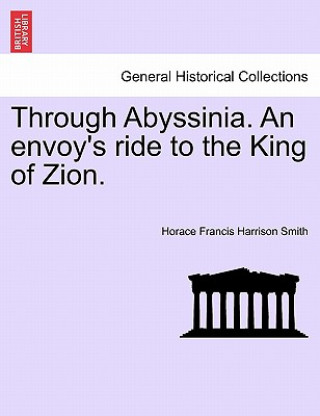 Livre Through Abyssinia. an Envoy's Ride to the King of Zion. Horace Francis Harrison Smith