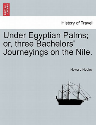 Kniha Under Egyptian Palms; Or, Three Bachelors' Journeyings on the Nile. Howard Hopley