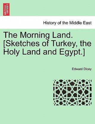 Carte Morning Land. [Sketches of Turkey, the Holy Land and Egypt.] Vol. I. Edward Dicey