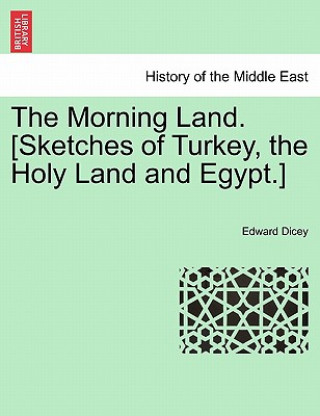 Livre Morning Land. [Sketches of Turkey, the Holy Land and Egypt.] Vol. I. Edward Dicey