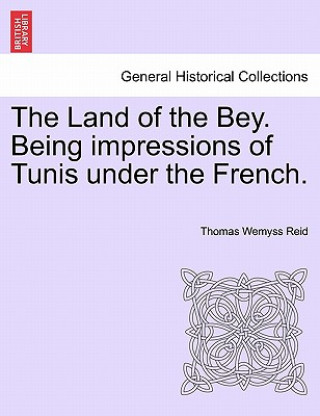 Carte Land of the Bey. Being Impressions of Tunis Under the French. Thomas Wemyss Reid