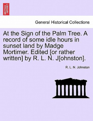 Carte At the Sign of the Palm Tree. a Record of Some Idle Hours in Sunset Land by Madge Mortimer. Edited [Or Rather Written] by R. L. N. J[ohnston]. R L N Johnston