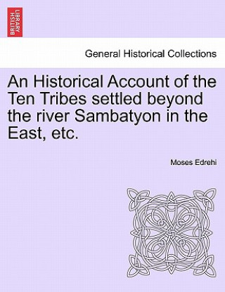 Kniha Historical Account of the Ten Tribes Settled Beyond the River Sambatyon in the East, Etc. Moses Edrehi