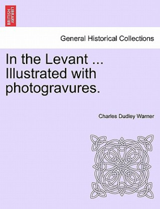 Buch In the Levant ... Illustrated with Photogravures. Volume II Charles Dudley Warner