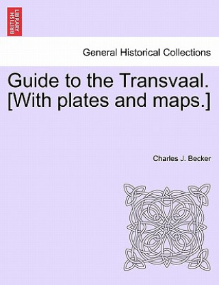 Knjiga Guide to the Transvaal. [With Plates and Maps.] Charles J Becker