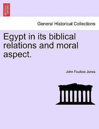 Kniha Egypt in Its Biblical Relations and Moral Aspect. John Foulkes Jones