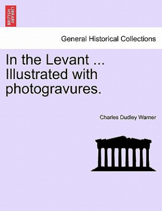 Book In the Levant ... Illustrated with Photogravures. Charles Dudley Warner