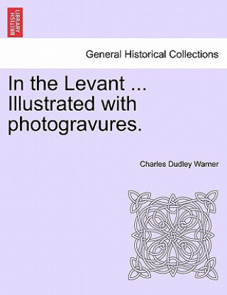Carte In the Levant ... Illustrated with Photogravures. Charles Dudley Warner