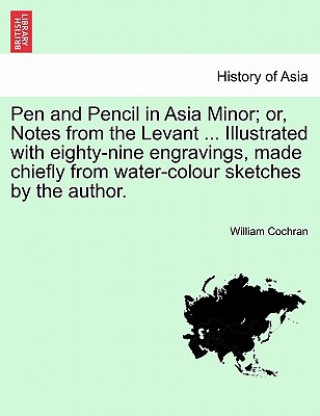 Book Pen and Pencil in Asia Minor; Or, Notes from the Levant ... Illustrated with Eighty-Nine Engravings, Made Chiefly from Water-Colour Sketches by the Au Cochran