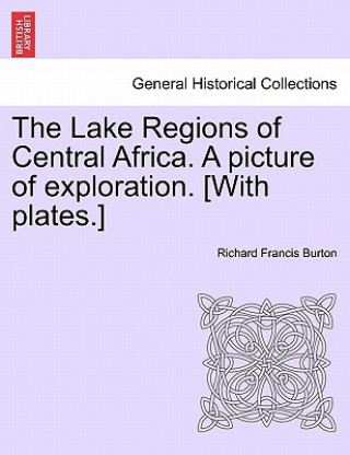 Kniha Lake Regions of Central Africa. A picture of exploration. [With plates.] Sir Richard Francis Burton