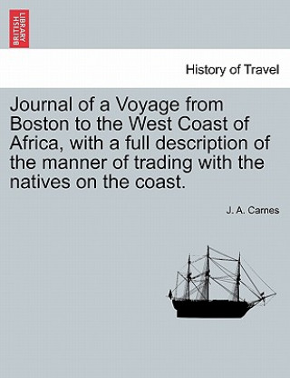 Carte Journal of a Voyage from Boston to the West Coast of Africa, with a Full Description of the Manner of Trading with the Natives on the Coast. J A Carnes