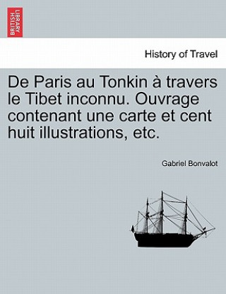 Knjiga De Paris au Tonkin   travers le Tibet inconnu. Ouvrage contenant une carte et cent huit illustrations, etc. Gabriel Bonvalot