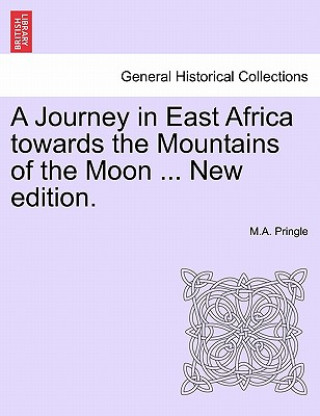 Kniha Journey in East Africa Towards the Mountains of the Moon ... New Edition. M A Pringle