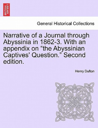 Könyv Narrative of a Journal Through Abyssinia in 1862-3. with an Appendix on "The Abyssinian Captives' Question." Second Edition. Henry Dufton