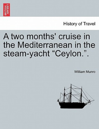 Könyv Two Months' Cruise in the Mediterranean in the Steam-Yacht Ceylon.. Munro