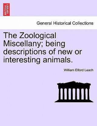 Knjiga Zoological Miscellany; Being Descriptions of New or Interesting Animals. Vol. I William Elford Leach