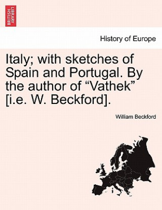 Carte Italy; With Sketches of Spain and Portugal. by the Author of "Vathek" [I.E. W. Beckford]. Beckford
