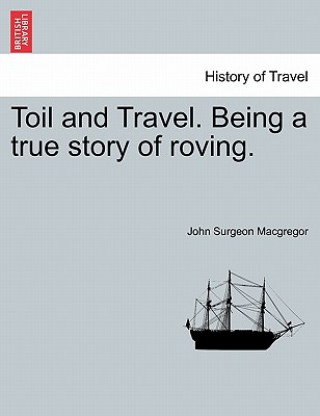 Książka Toil and Travel. Being a True Story of Roving. John Surgeon MacGregor