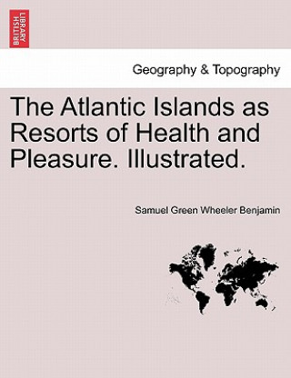 Book Atlantic Islands as Resorts of Health and Pleasure. Illustrated. Samuel Green Wheeler Benjamin