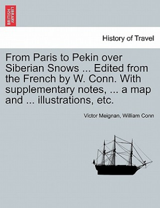 Knjiga From Paris to Pekin Over Siberian Snows ... Edited from the French by W. Conn. with Supplementary Notes, ... a Map and ... Illustrations, Etc. William Conn