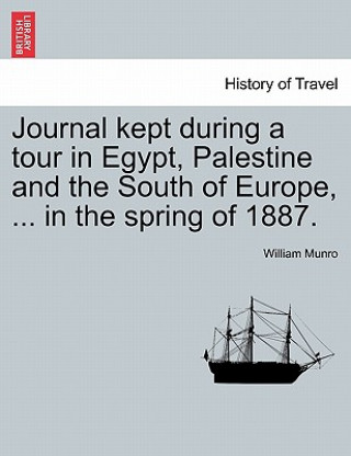 Kniha Journal Kept During a Tour in Egypt, Palestine and the South of Europe, ... in the Spring of 1887. Munro