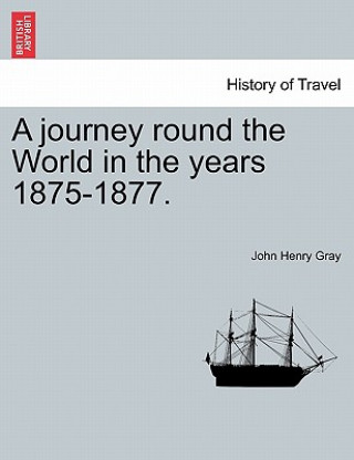 Книга journey round the World in the years 1875-1877. John Henry Gray