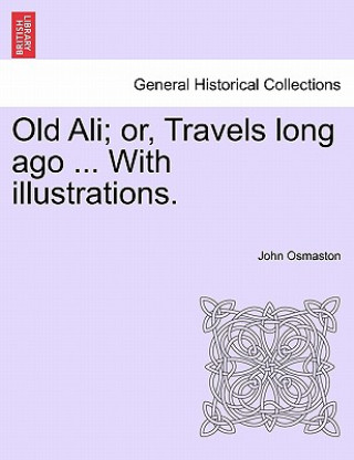 Βιβλίο Old Ali; Or, Travels Long Ago ... with Illustrations. John Osmaston