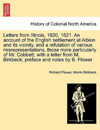 Книга Letters from Illinois, 1820, 1821. an Account of the English Settlement at Albion and Its Vicinity, and a Refutation of Various Misrepresentations, Th Morris Birkbeck