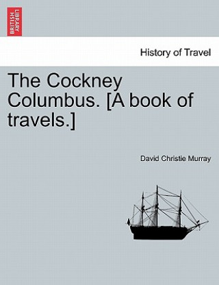 Kniha Cockney Columbus. [A Book of Travels.] David Christie Murray