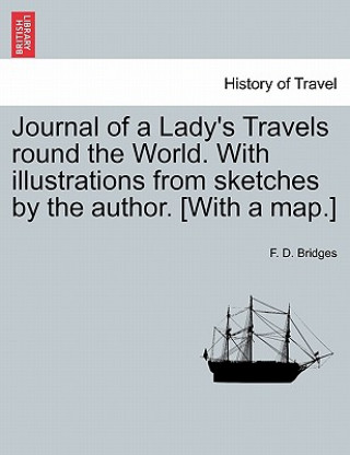 Könyv Journal of a Lady's Travels Round the World. with Illustrations from Sketches by the Author. [With a Map.] F D Bridges
