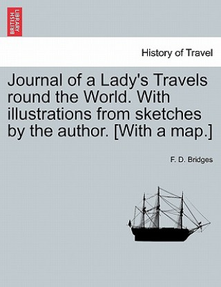 Kniha Journal of a Lady's Travels Round the World. with Illustrations from Sketches by the Author. [With a Map.] F D Bridges