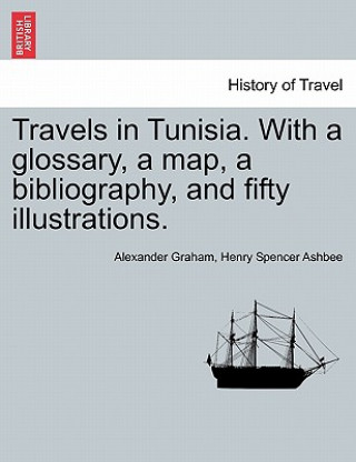 Книга Travels in Tunisia. with a Glossary, a Map, a Bibliography, and Fifty Illustrations. Henry Spencer Ashbee