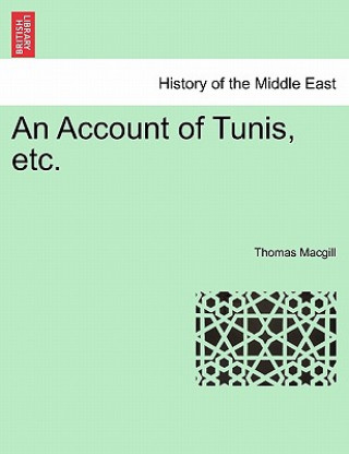 Könyv Account of Tunis, Etc. Thomas Macgill