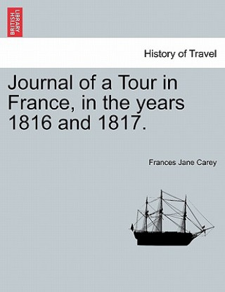 Książka Journal of a Tour in France, in the Years 1816 and 1817. Frances Jane Carey