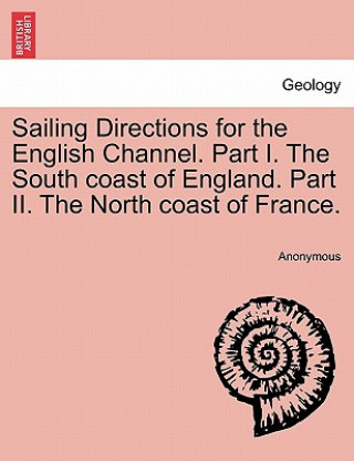 Livre Sailing Directions for the English Channel. Part I. the South Coast of England. Part II. the North Coast of France. Anonymous