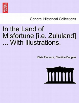 Книга In the Land of Misfortune [I.E. Zululand] ... with Illustrations. Dixie Florence Caroline Douglas