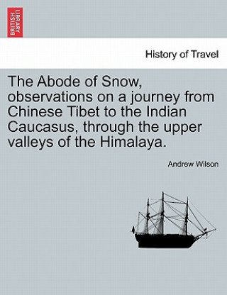 Carte Abode of Snow, Observations on a Journey from Chinese Tibet to the Indian Caucasus, Through the Upper Valleys of the Himalaya. Dr Andrew Wilson