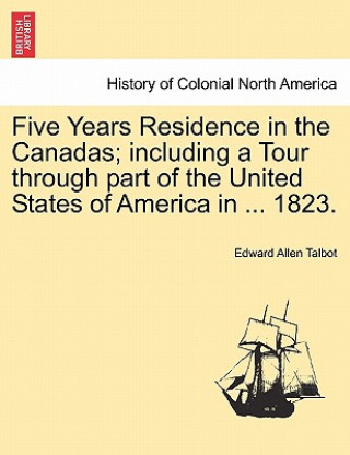 Carte Five Years Residence in the Canadas; including a Tour through part of the United States of America in ... 1823. Edward Allen Talbot