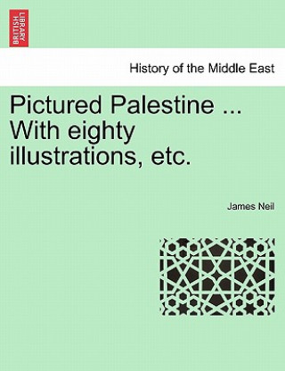 Kniha Pictured Palestine ... with Eighty Illustrations, Etc. James Neil