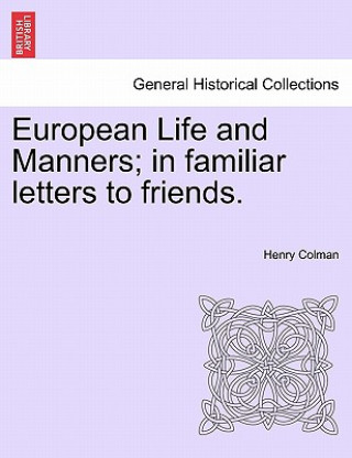 Kniha European Life and Manners; In Familiar Letters to Friends. Henry Colman