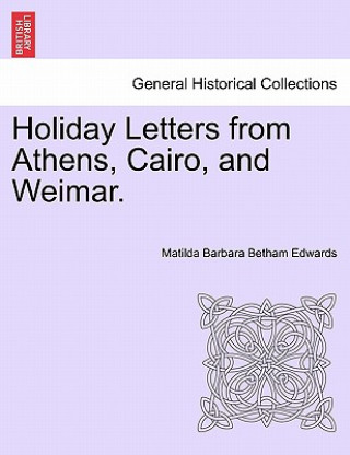 Kniha Holiday Letters from Athens, Cairo, and Weimar. Matilda Barbara Betham Edwards
